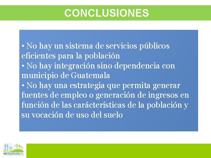 CONCLUSIONES • No hay un sistema de servicios públicos eficientes para la población •