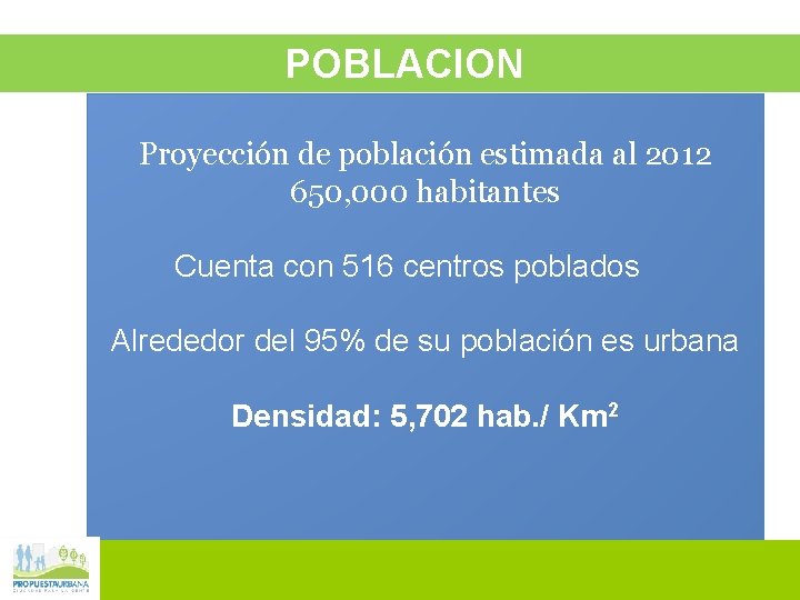 POBLACION Proyección de población estimada al 2012 650, 000 habitantes Cuenta con 516 centros