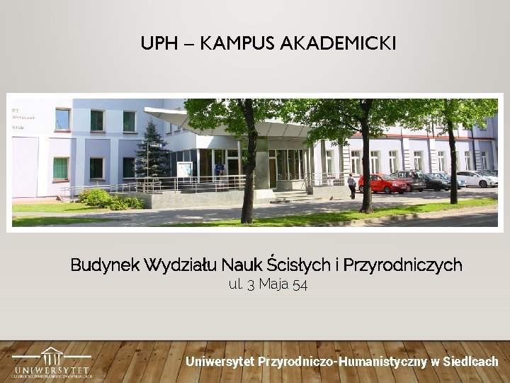 UPH – KAMPUS AKADEMICKI Budynek Wydziału Nauk Ścisłych i Przyrodniczych ul. 3 Maja 54