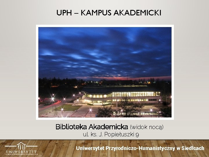 UPH – KAMPUS AKADEMICKI Biblioteka Akademicka (widok nocą) ul. ks. J. Popiełuszki 9 Uniwersytet