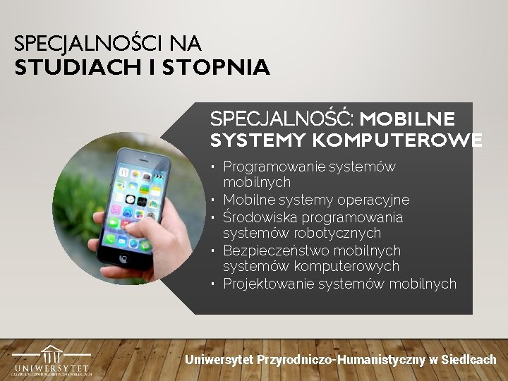 SPECJALNOŚCI NA STUDIACH I STOPNIA SPECJALNOŚĆ: MOBILNE SYSTEMY KOMPUTEROWE • Programowanie systemów mobilnych •