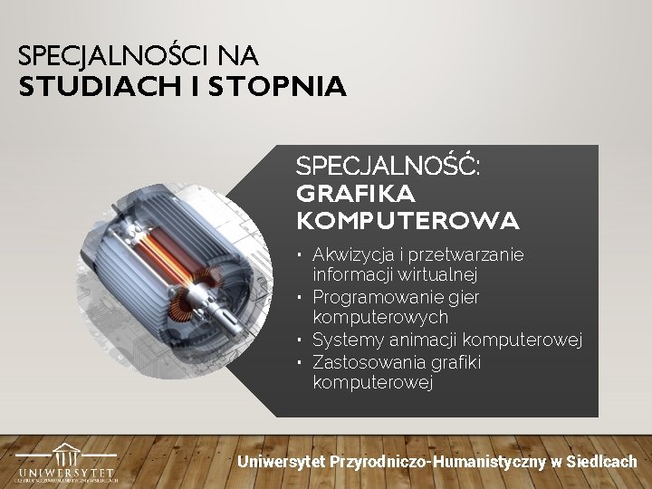 SPECJALNOŚCI NA STUDIACH I STOPNIA SPECJALNOŚĆ: GRAFIKA KOMPUTEROWA • Akwizycja i przetwarzanie informacji wirtualnej