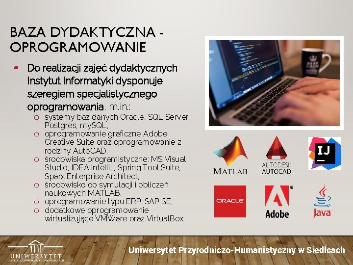 BAZA DYDAKTYCZNA OPROGRAMOWANIE ▰ Do realizacji zajęć dydaktycznych Instytut Informatyki dysponuje szeregiem specjalistycznego oprogramowania,