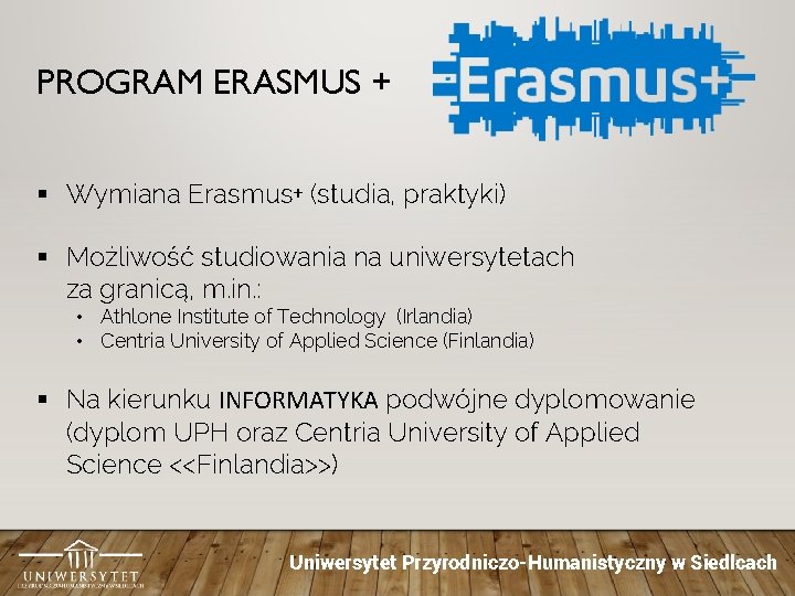 PROGRAM ERASMUS + § Wymiana Erasmus+ (studia, praktyki) § Możliwość studiowania na uniwersytetach za