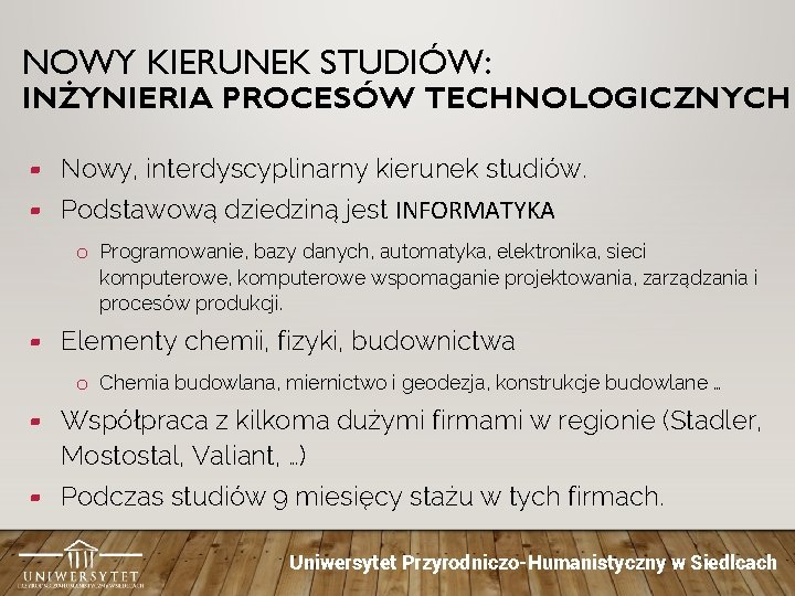 NOWY KIERUNEK STUDIÓW: INŻYNIERIA PROCESÓW TECHNOLOGICZNYCH ▰ Nowy, interdyscyplinarny kierunek studiów. ▰ Podstawową dziedziną