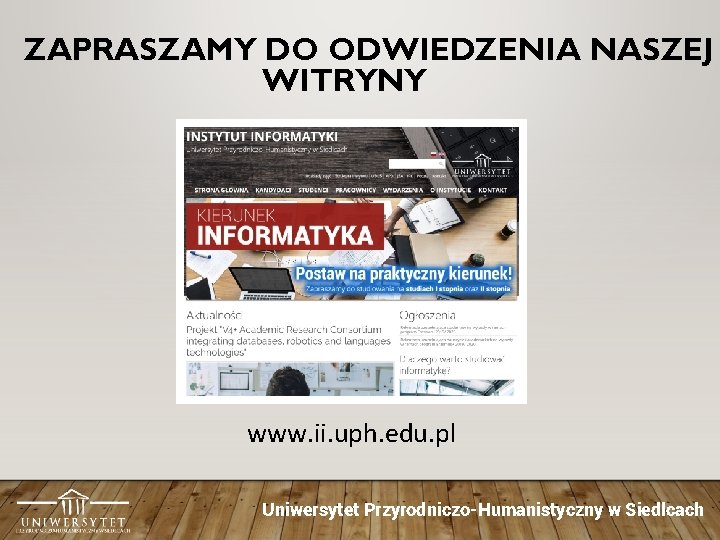 ZAPRASZAMY DO ODWIEDZENIA NASZEJ WITRYNY www. ii. uph. edu. pl Uniwersytet Przyrodniczo-Humanistyczny w Siedlcach