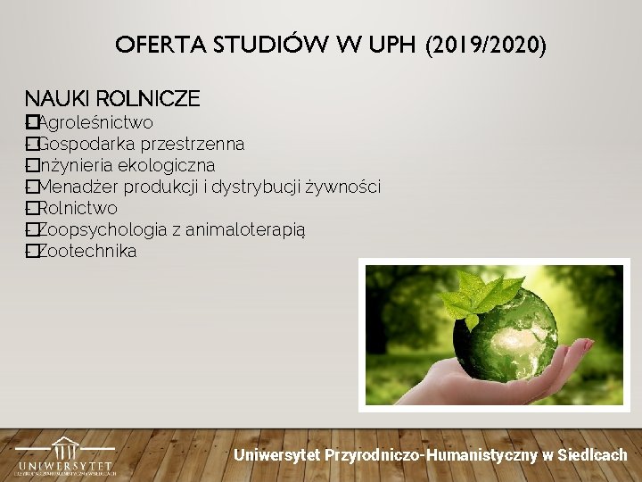 OFERTA STUDIÓW W UPH (2019/2020) NAUKI ROLNICZE -�Agroleśnictwo - Gospodarka przestrzenna � - Inżynieria OFERTA STUDIÓW W UPH (2019/2020) NAUKI ROLNICZE -�Agroleśnictwo - Gospodarka przestrzenna � - Inżynieria