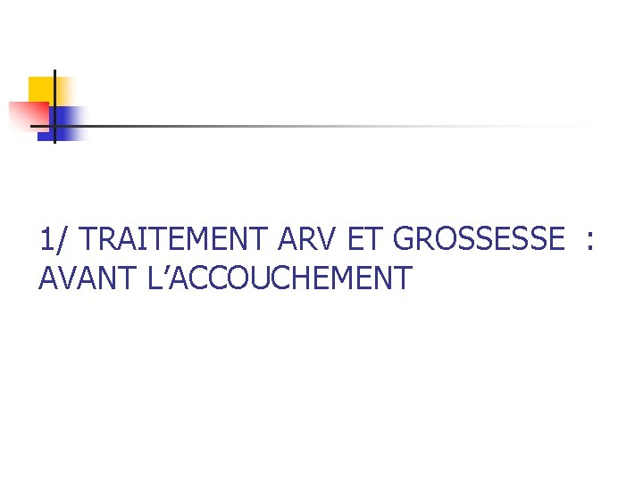 1/ TRAITEMENT ARV ET GROSSESSE : AVANT L’ACCOUCHEMENT 