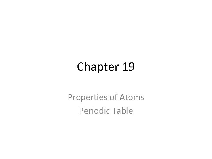 Chapter 19 Properties of Atoms Periodic Table 