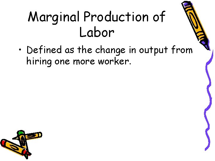 Marginal Production of Labor • Defined as the change in output from hiring one Marginal Production of Labor • Defined as the change in output from hiring one