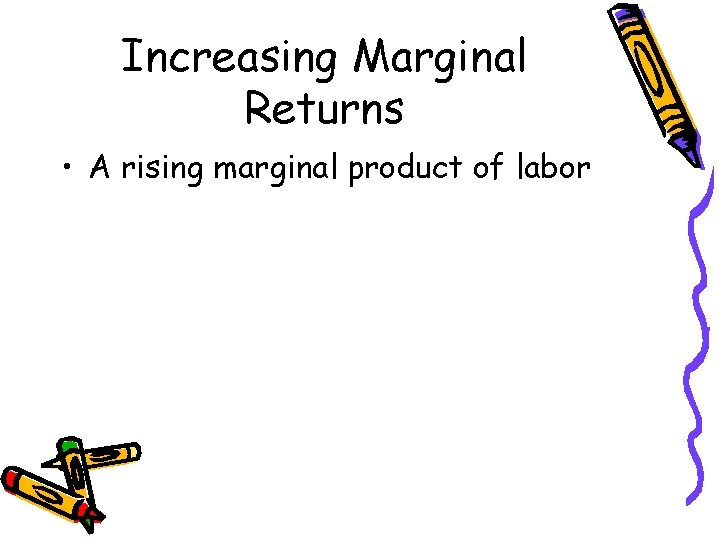 Increasing Marginal Returns • A rising marginal product of labor Increasing Marginal Returns • A rising marginal product of labor