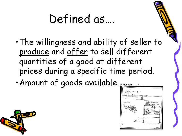 Defined as…. • The willingness and ability of seller to produce and offer to Defined as…. • The willingness and ability of seller to produce and offer to