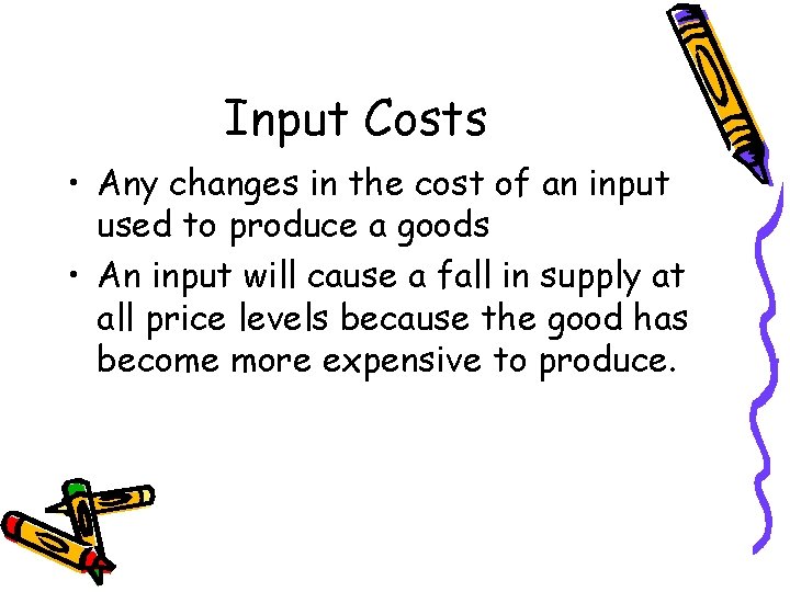 Input Costs • Any changes in the cost of an input used to produce Input Costs • Any changes in the cost of an input used to produce