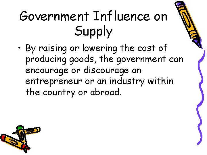 Government Influence on Supply • By raising or lowering the cost of producing goods, Government Influence on Supply • By raising or lowering the cost of producing goods,