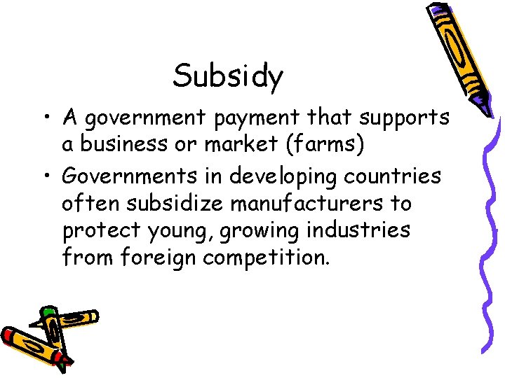 Subsidy • A government payment that supports a business or market (farms) • Governments Subsidy • A government payment that supports a business or market (farms) • Governments