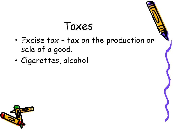 Taxes • Excise tax – tax on the production or sale of a good. Taxes • Excise tax – tax on the production or sale of a good.