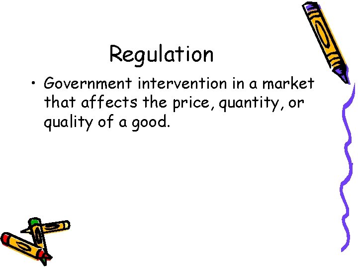 Regulation • Government intervention in a market that affects the price, quantity, or quality Regulation • Government intervention in a market that affects the price, quantity, or quality