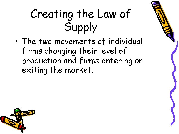 Creating the Law of Supply • The two movements of individual firms changing their Creating the Law of Supply • The two movements of individual firms changing their