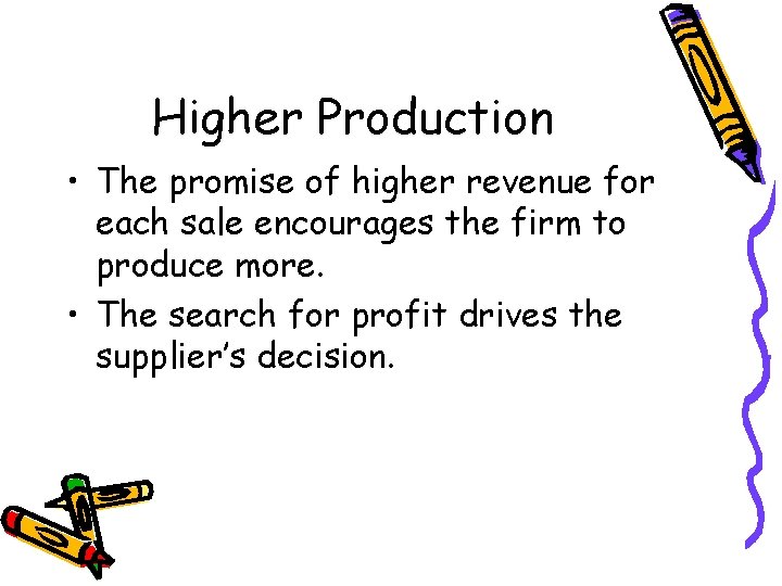 Higher Production • The promise of higher revenue for each sale encourages the firm Higher Production • The promise of higher revenue for each sale encourages the firm