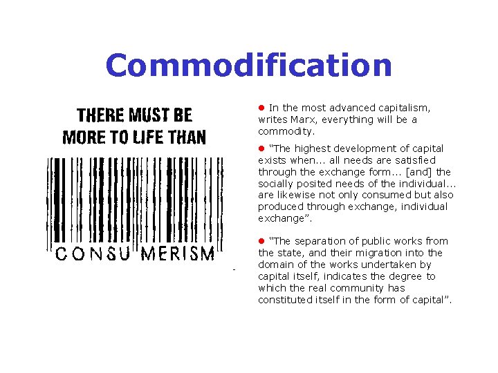 Commodification In the most advanced capitalism, writes Marx, everything will be a commodity. “The