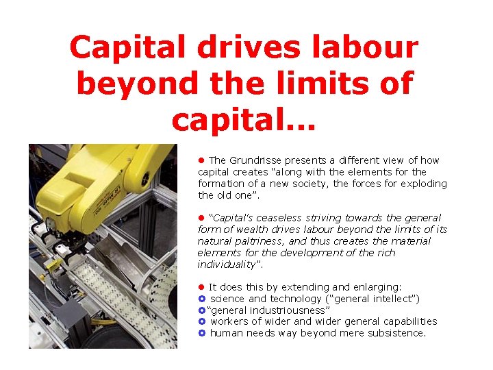 Capital drives labour beyond the limits of capital. . . The Grundrisse presents a