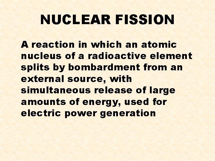 NUCLEAR FISSION A reaction in which an atomic nucleus of a radioactive element splits
