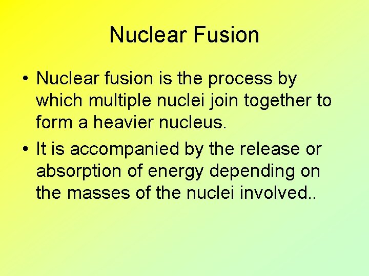 Nuclear Fusion • Nuclear fusion is the process by which multiple nuclei join together