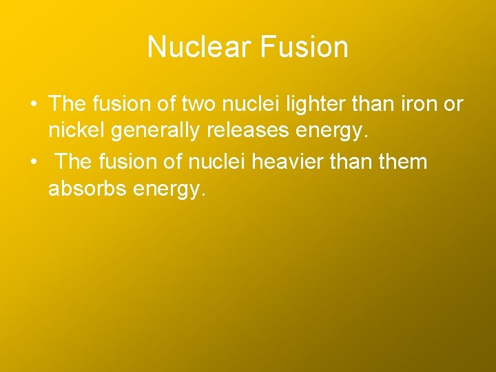Nuclear Fusion • The fusion of two nuclei lighter than iron or nickel generally