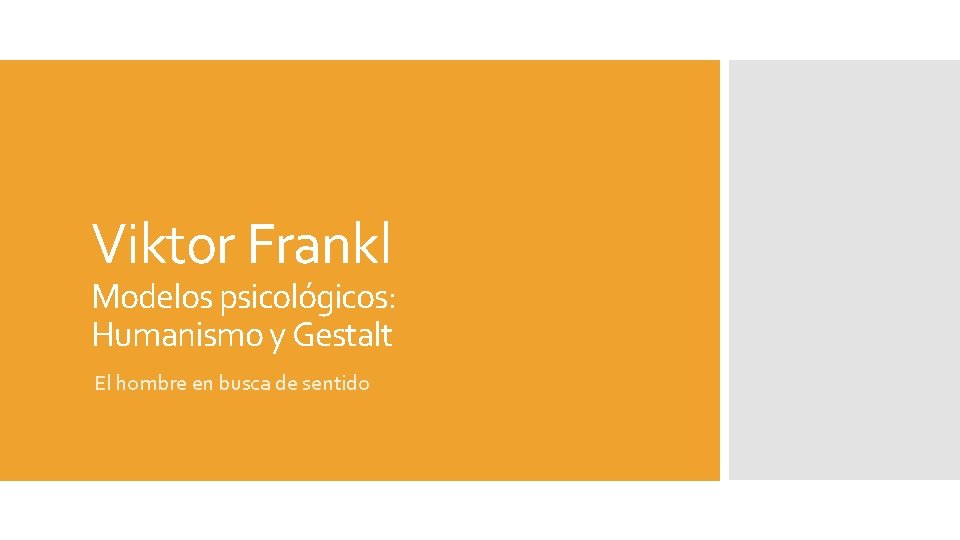 Viktor Frankl Modelos psicológicos: Humanismo y Gestalt El hombre en busca de sentido Viktor Frankl Modelos psicológicos: Humanismo y Gestalt El hombre en busca de sentido