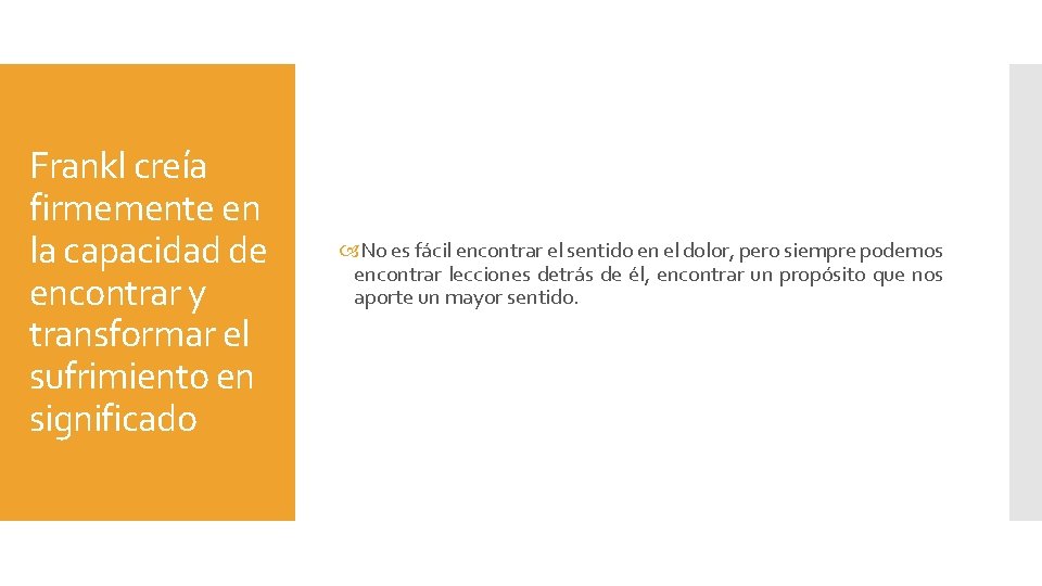 Frankl creía firmemente en la capacidad de encontrar y transformar el sufrimiento en significado Frankl creía firmemente en la capacidad de encontrar y transformar el sufrimiento en significado