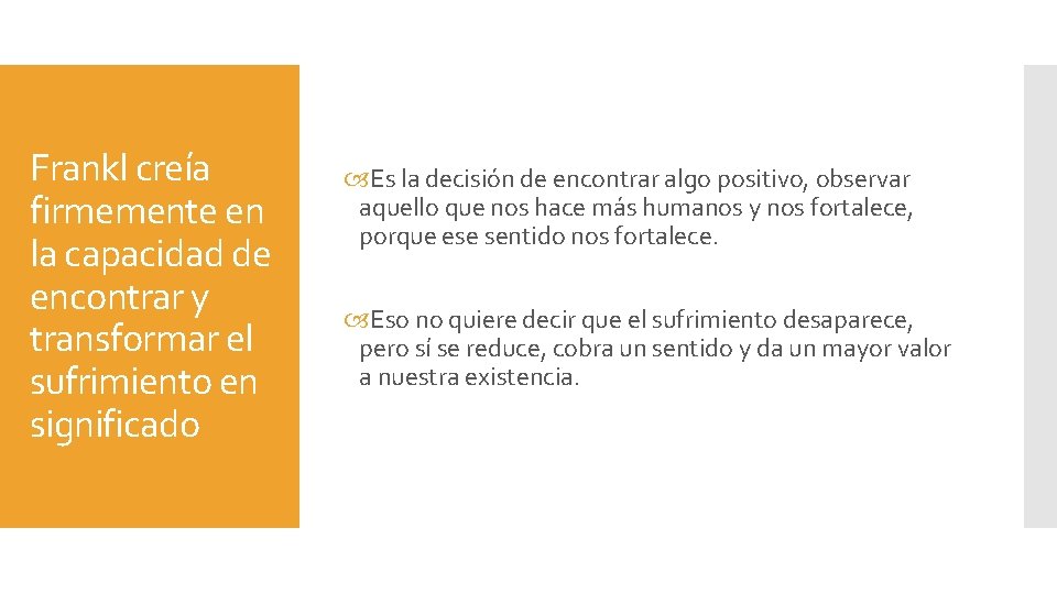 Frankl creía firmemente en la capacidad de encontrar y transformar el sufrimiento en significado Frankl creía firmemente en la capacidad de encontrar y transformar el sufrimiento en significado