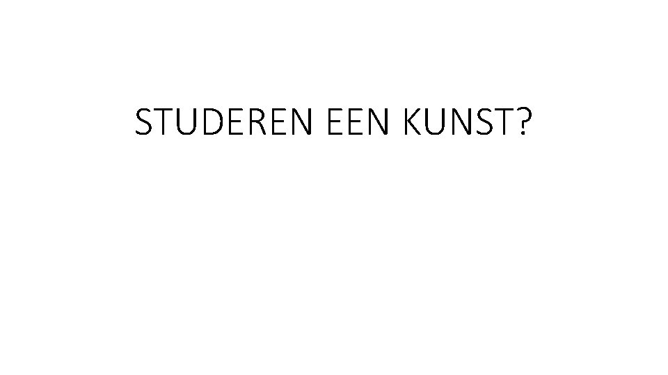 STUDEREN EEN KUNST? STUDEREN EEN KUNST?