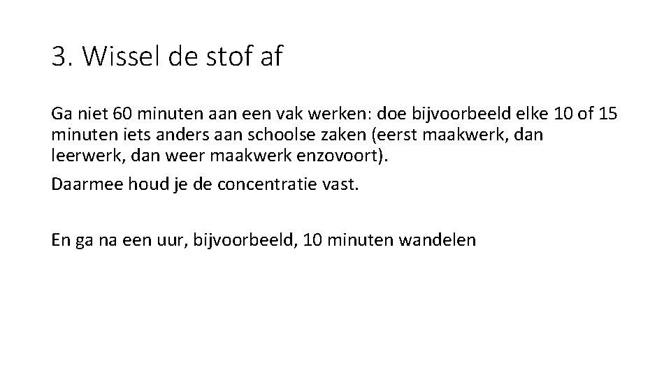 3. Wissel de stof af Ga niet 60 minuten aan een vak werken: doe 3. Wissel de stof af Ga niet 60 minuten aan een vak werken: doe