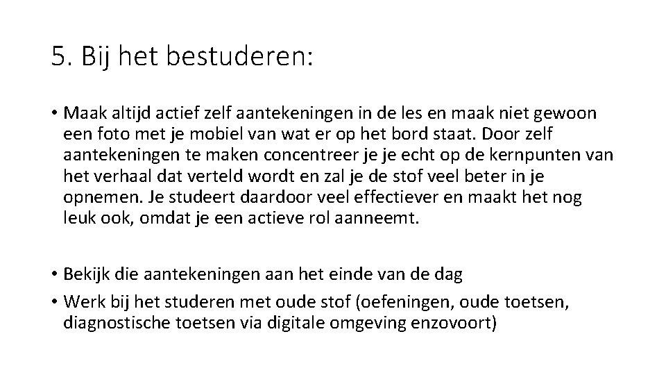 5. Bij het bestuderen: • Maak altijd actief zelf aantekeningen in de les en