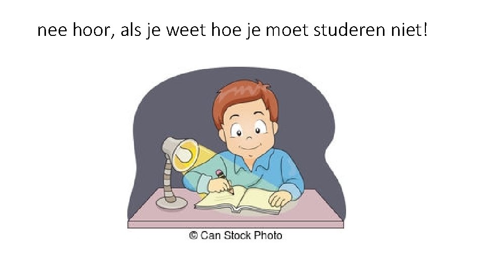 nee hoor, als je weet hoe je moet studeren niet! 