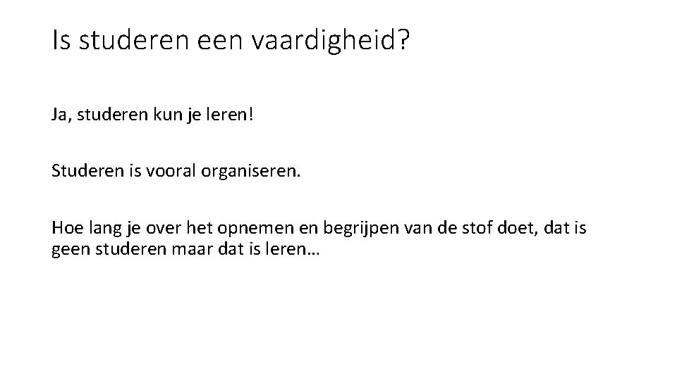 Is studeren een vaardigheid? Ja, studeren kun je leren! Studeren is vooral organiseren. Hoe