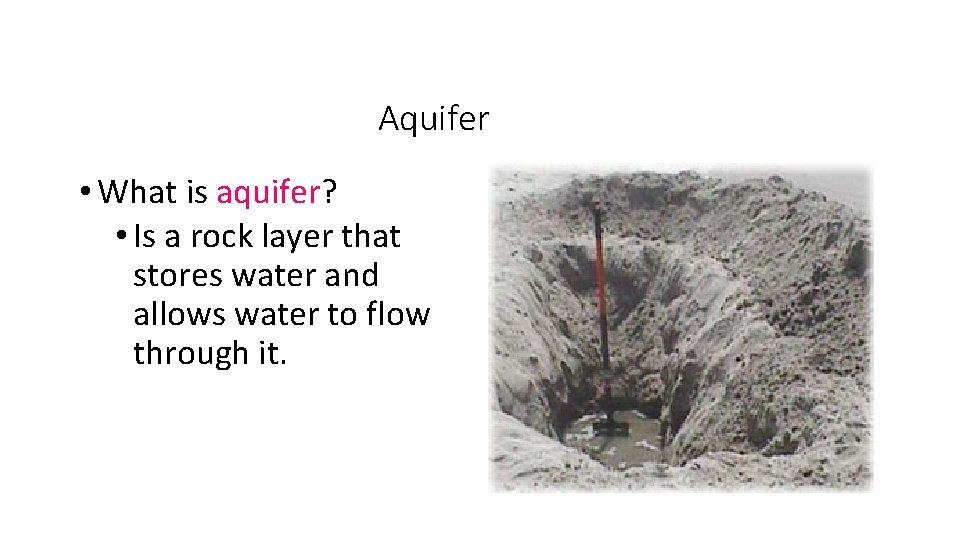 Aquifer • What is aquifer? • Is a rock layer that stores water and