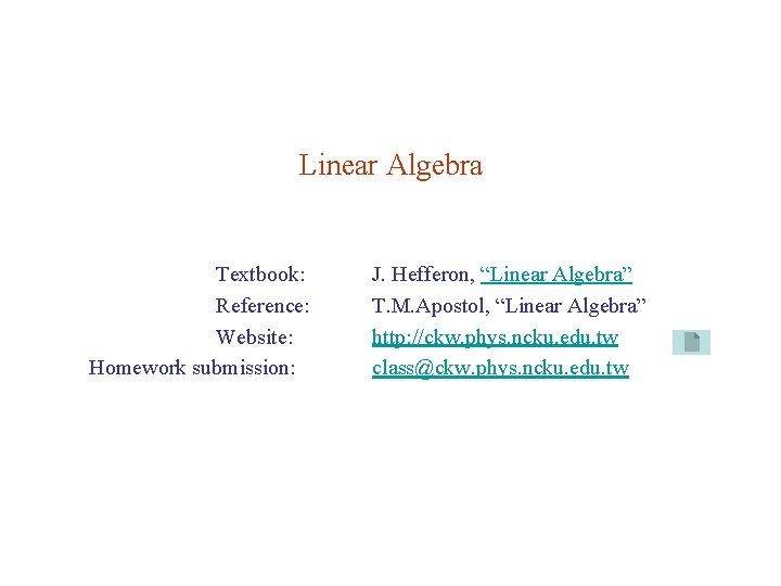 Linear Algebra Textbook: Reference: Website: Homework submission: J. Hefferon, “Linear Algebra” T. M. Apostol,