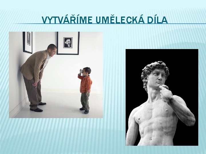 VYTVÁŘÍME UMĚLECKÁ DÍLA 