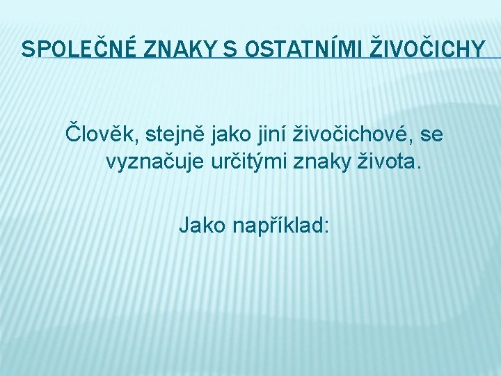 SPOLEČNÉ ZNAKY S OSTATNÍMI ŽIVOČICHY Člověk, stejně jako jiní živočichové, se vyznačuje určitými znaky