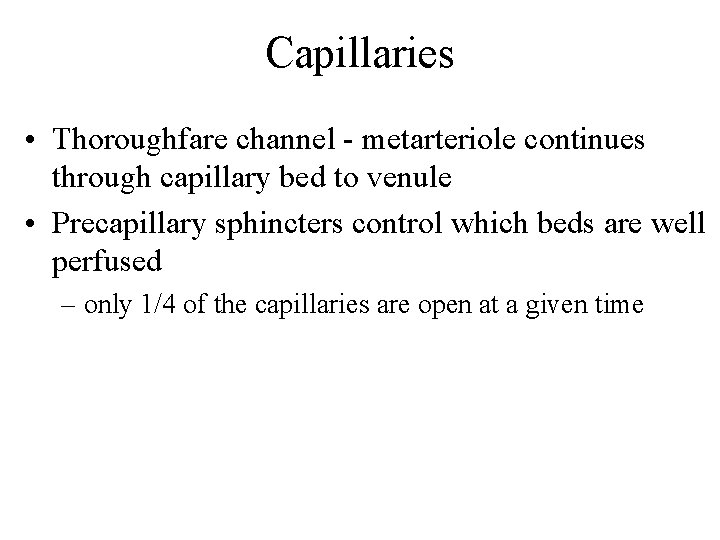 Capillaries • Thoroughfare channel - metarteriole continues through capillary bed to venule • Precapillary