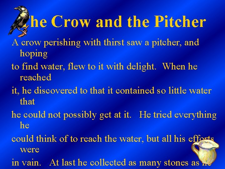 The Crow and the Pitcher A crow perishing with thirst saw a pitcher, and The Crow and the Pitcher A crow perishing with thirst saw a pitcher, and
