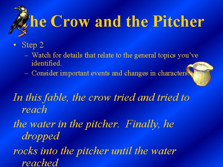 The Crow and the Pitcher • Step 2 – Watch for details that relate The Crow and the Pitcher • Step 2 – Watch for details that relate
