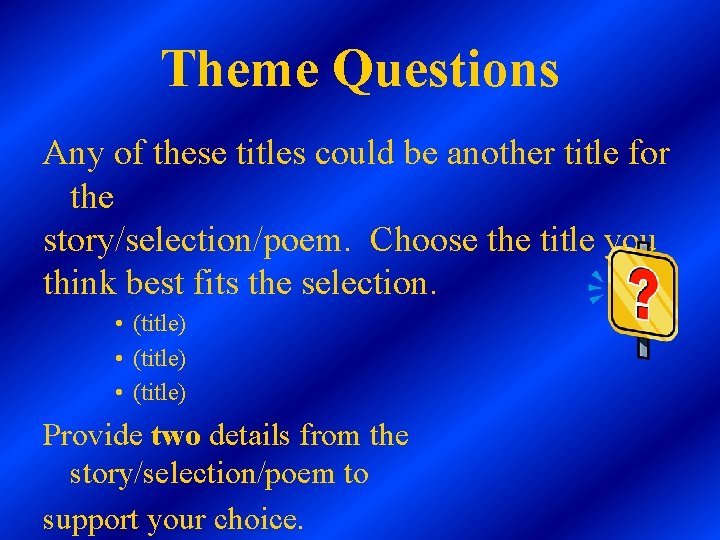 Theme Questions Any of these titles could be another title for the story/selection/poem. Choose Theme Questions Any of these titles could be another title for the story/selection/poem. Choose