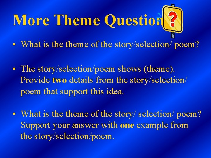 More Theme Questions • What is theme of the story/selection/ poem? • The story/selection/poem More Theme Questions • What is theme of the story/selection/ poem? • The story/selection/poem