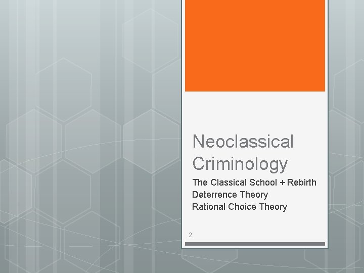 Neoclassical Criminology The Classical School + Rebirth Deterrence Theory Rational Choice Theory 2 