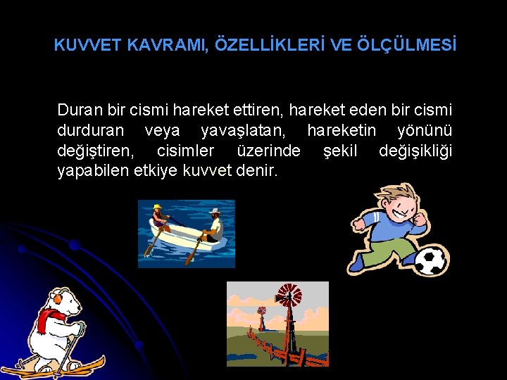 KUVVET KAVRAMI, ÖZELLİKLERİ VE ÖLÇÜLMESİ Duran bir cismi hareket ettiren, hareket eden bir cismi