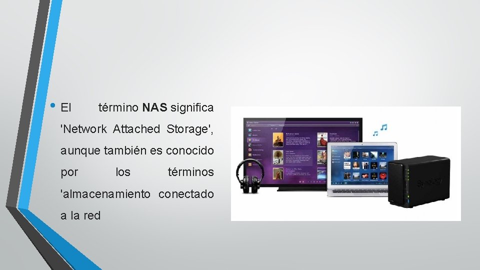  • El término NAS significa 'Network Attached Storage', aunque también es conocido por