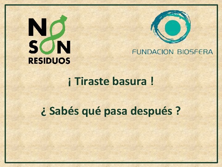 ¡ Tiraste basura ! ¿ Sabés qué pasa después ? 