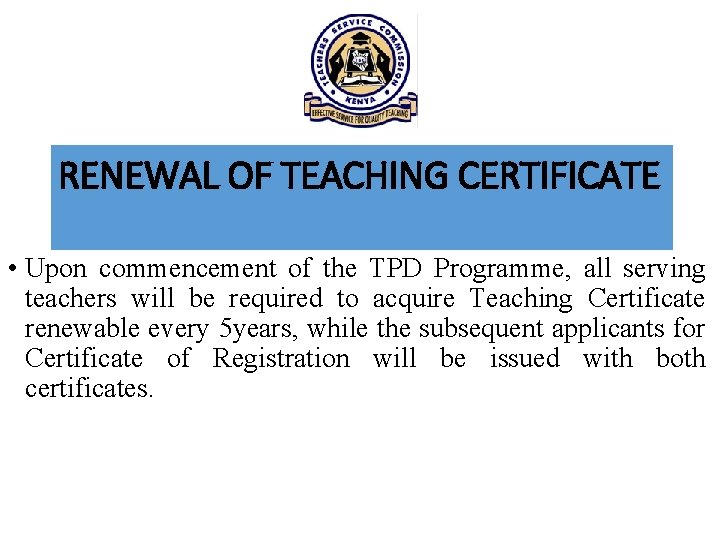 RENEWAL OF TEACHING CERTIFICATE • Upon commencement of the TPD Programme, all serving teachers